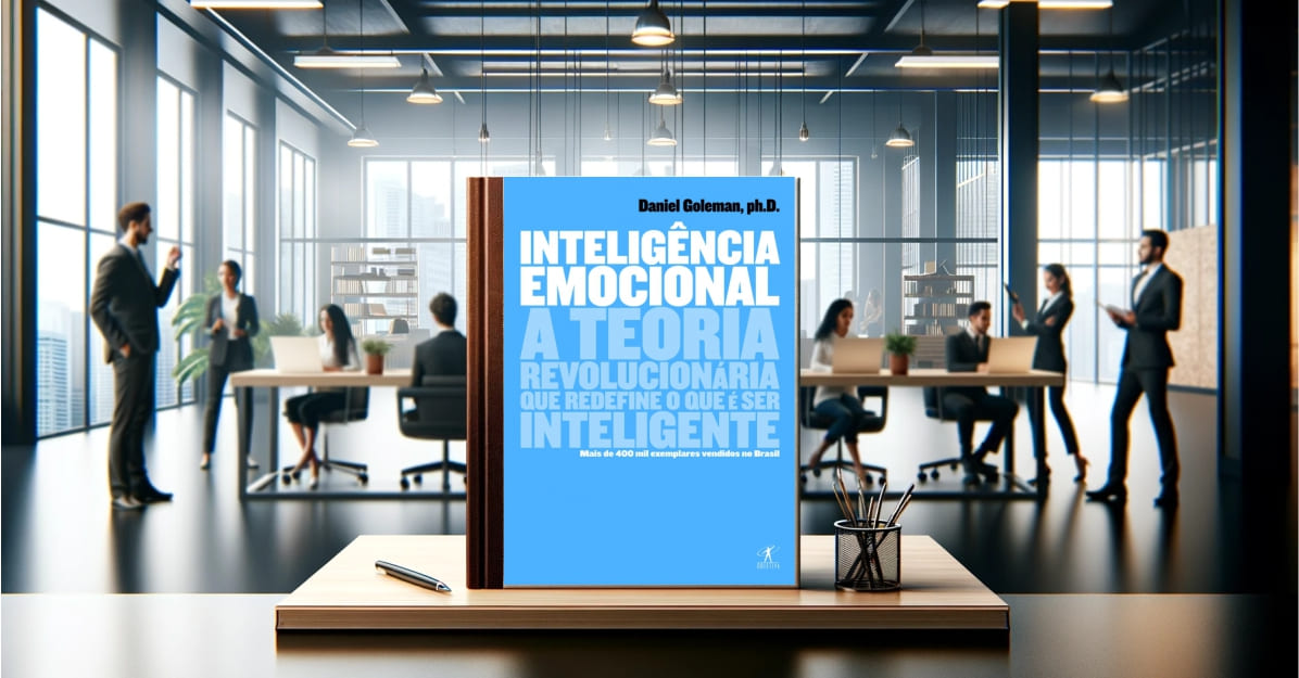 Livro Inteligência Emocional de Daniel Goleman: resumo com aplicação no trabalho